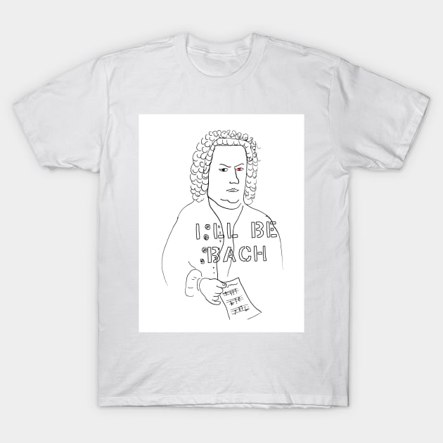 I'll Be Bach T-Shirt by katmargoli